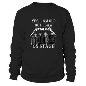 Yes I Am Old But I Saw Metallica On Stage Sweatshirt